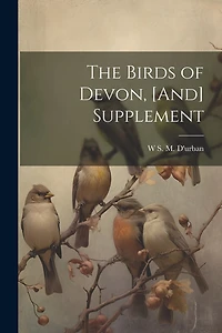 The Birds of Devon, [And] Supplement