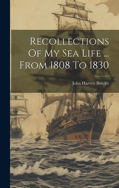 Recollections Of My Sea Life ... From 1808 To 1830