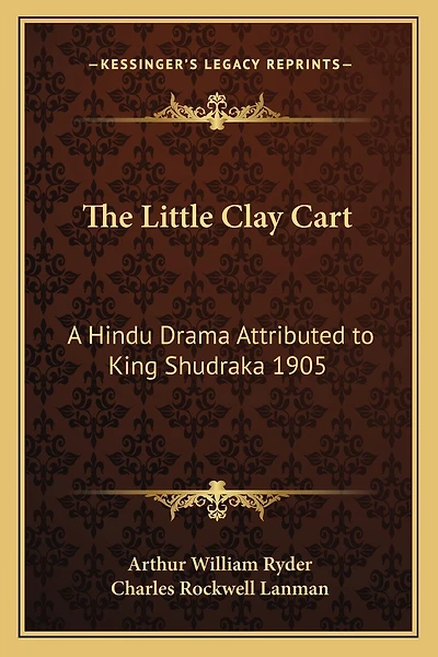 The Little Clay Cart: A Hindu Drama Attributed to King Shudraka 1905