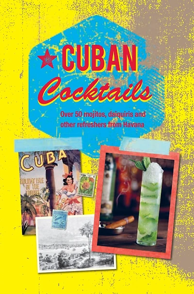 Cuban Cocktails: Over 50 mojitos, daiquiris and other refreshers from Havana