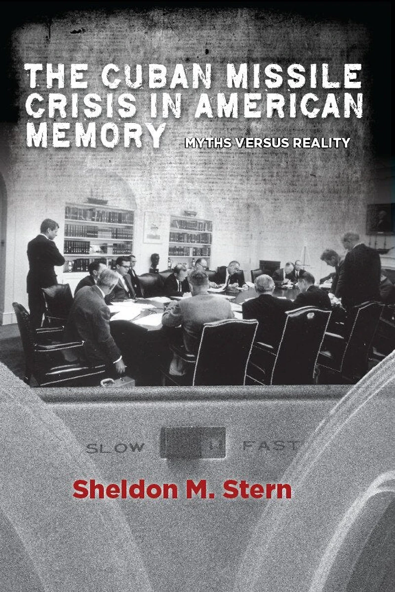 The Cuban Missile Crisis American Memory: Myths versus Reality