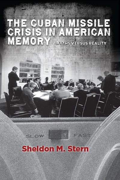 The Cuban Missile Crisis American Memory: Myths versus Reality