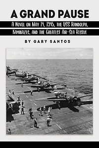 A Grand Pause: Novel on May 14, 1945, the USS Randolph, Kamikazes, and Greatest Air-Sea Rescue