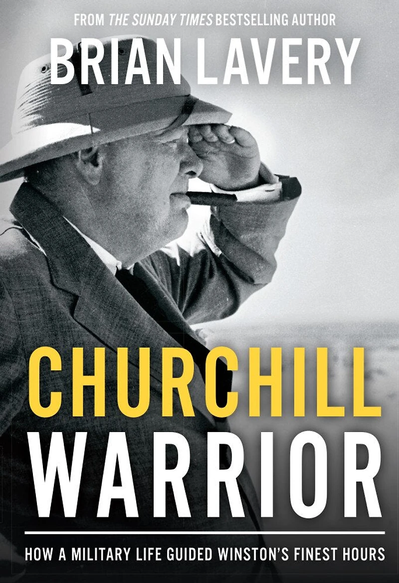 CHURCHILL WARRIOR: How a Military Life Guided Winston's Finest Hours