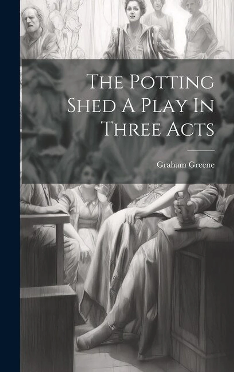 The Potting Shed A Play In Three Acts