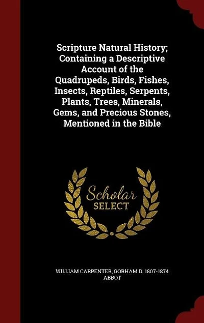 Scripture Natural History: Containing a Descriptive Account of the Quadrupeds, Birds, Fishes, Insects, Reptiles, Serpents, Pla