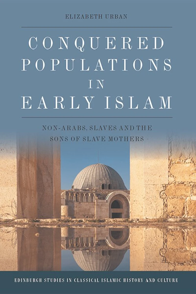 Conquered Populations Early Islam: Non-arabs, Slaves And The Sons Of Slave Mothers