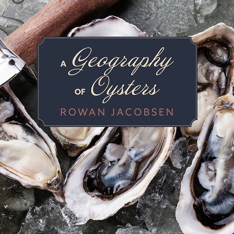 A Geography of Oysters Lib/E: The Connoisseur's Guide to Oyster Eating North America