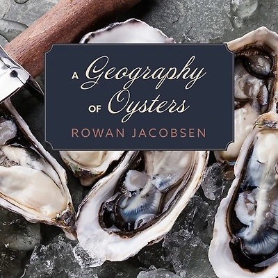 A Geography of Oysters Lib/E: The Connoisseur's Guide to Oyster Eating North America