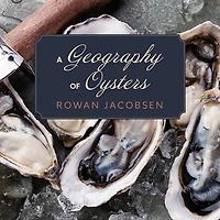 A Geography of Oysters Lib/E: The Connoisseur's Guide to Oyster Eating North America