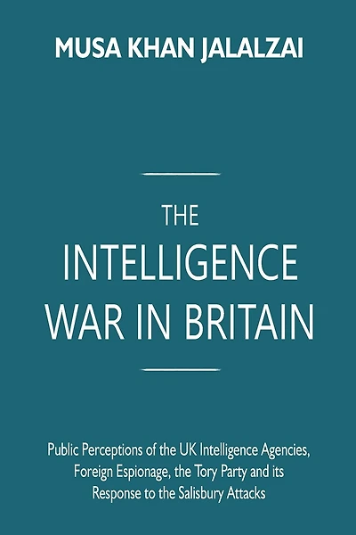 The Intelligence War in Britain: Public Perceptions of the UK Intelligence Agencies, Foreign Espionage, the Tory Party and its Response to the Salisbury Attacks