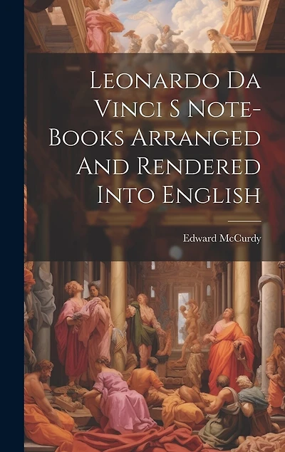 Leonardo Da Vinci S Note-Books Arranged And Rendered Into English