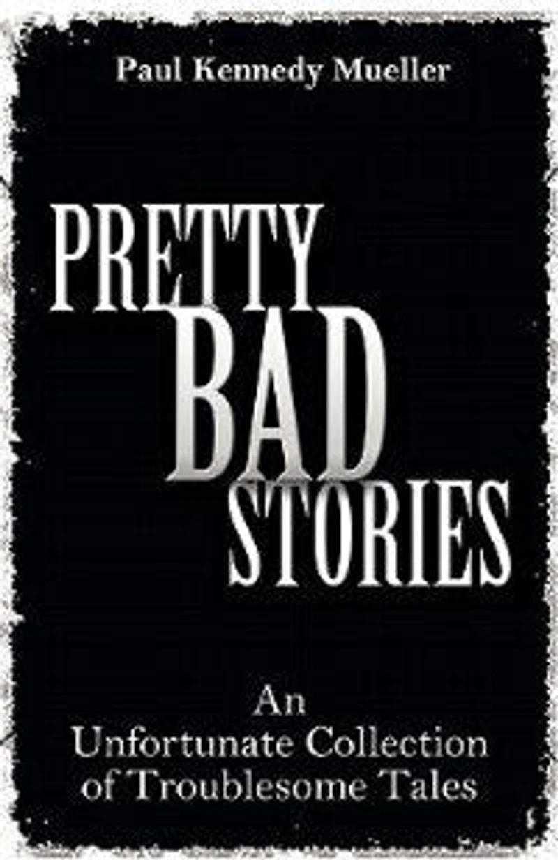 Pretty Bad Stories: An Unfortunate Collection of Troublesome Tales