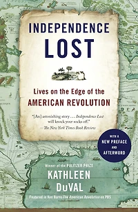 Independence Lost: Lives On The Edge Of American Revolution