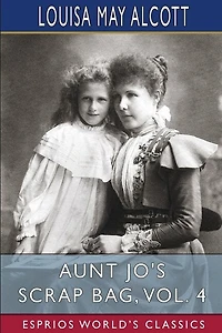 Aunt Jo's Scrap Bag, Vol. 4 (Esprios Classics): My Girls, Etc.