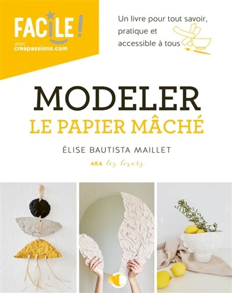 Modeler le papier mâché: un livre pour tout savoir, pratique et accessible à tous