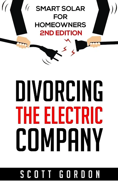 Divorcing the Electric Company: Smart Solar for Homeowners 2nd Edition