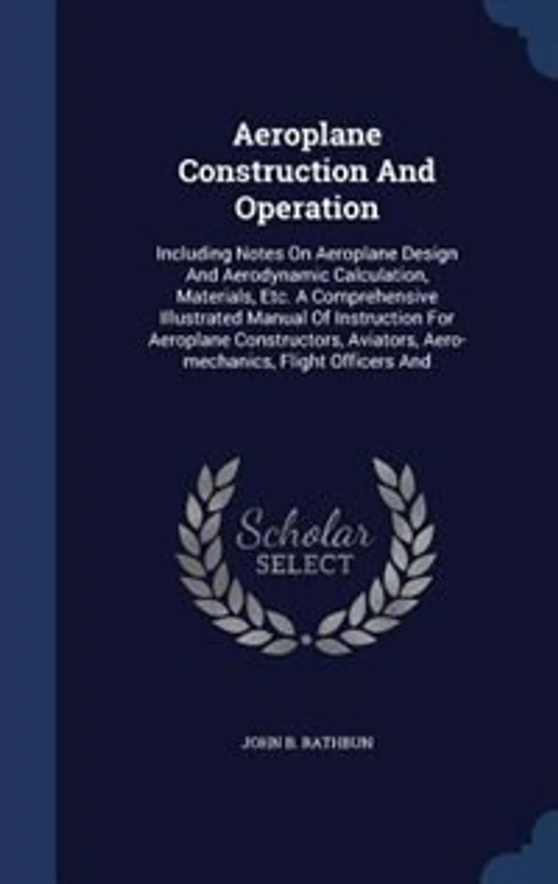 Aeroplane Construction and Operation: Including Notes On Design Aerodynamic Calculation, Materials, Etc