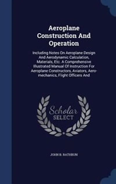 Aeroplane Construction and Operation: Including Notes On Design Aerodynamic Calculation, Materials, Etc