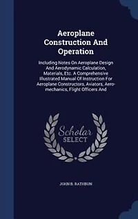 Aeroplane Construction and Operation: Including Notes On Design Aerodynamic Calculation, Materials, Etc