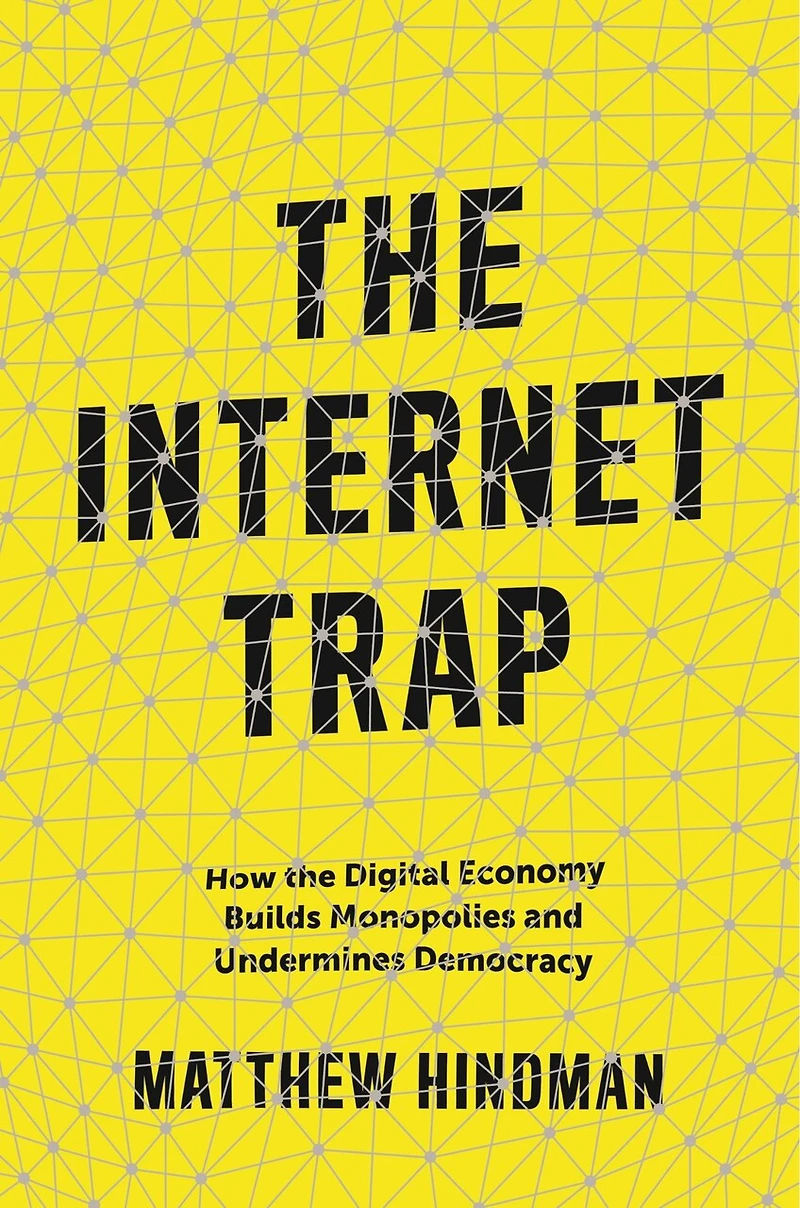 The Internet Trap: How Digital Economy Builds Monopolies And Undermines Democracy