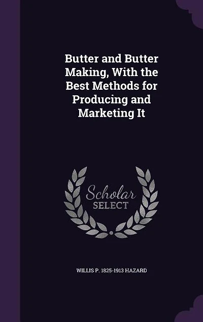Butter and Butter Making, With the Best Methods for Producing and Marketing It