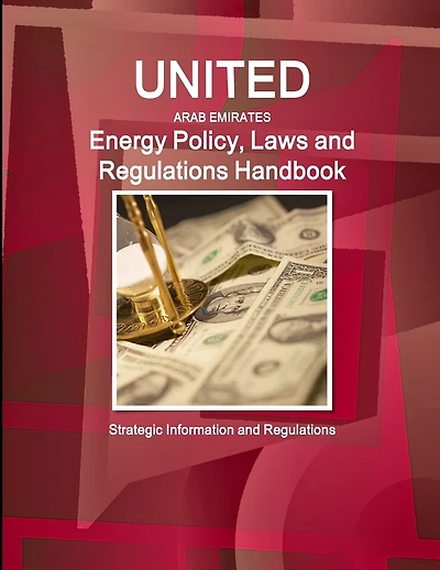United Arab Emirates Energy Policy, Laws and Regulations Handbook: Strategic Information and Regulations