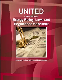 United Arab Emirates Energy Policy, Laws and Regulations Handbook: Strategic Information and Regulations
