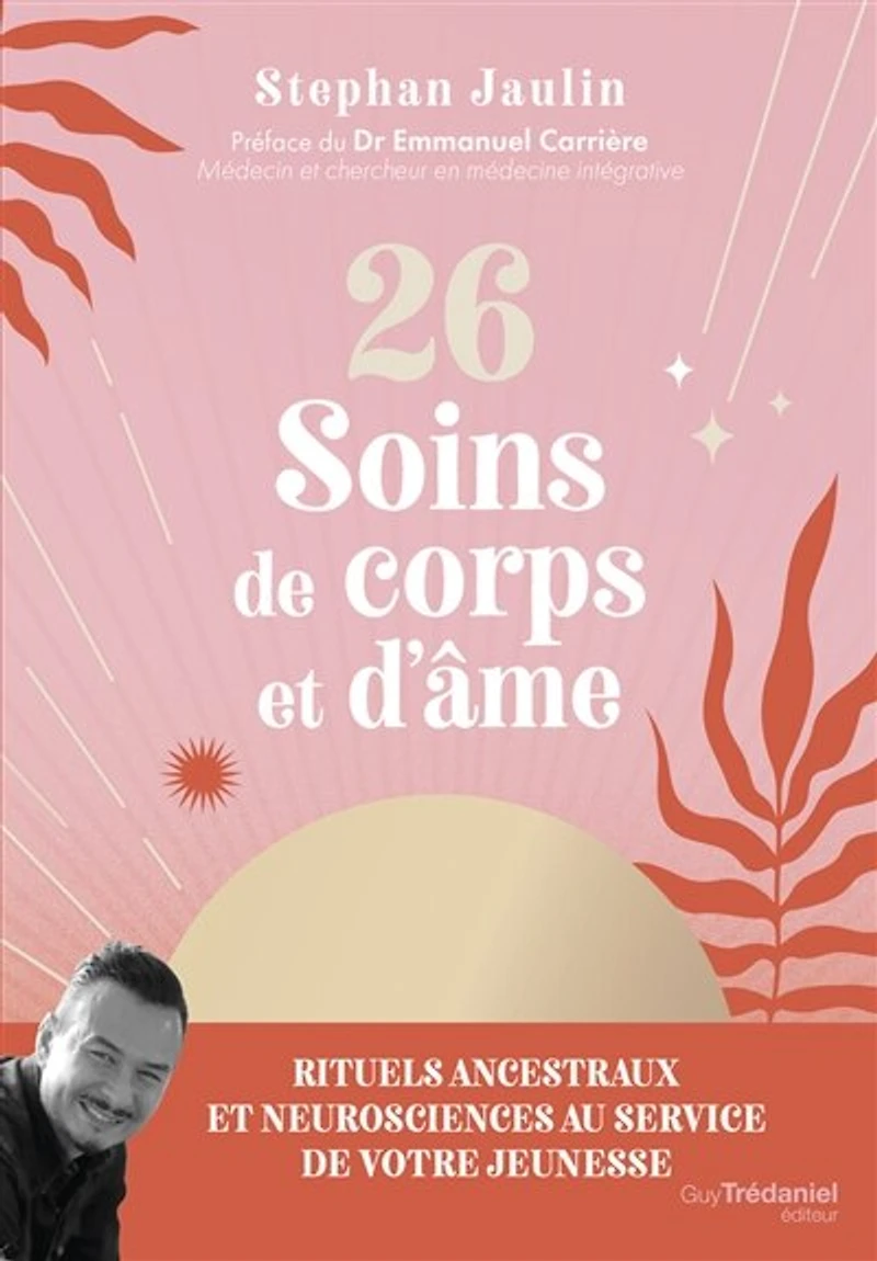 26 soins de corps et d'âme: rituels ancestraux neurosciences au service votre jeunesse