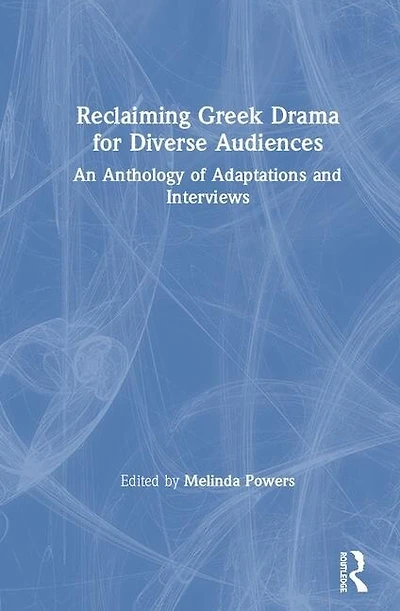 Reclaiming Greek Drama for Diverse Audiences: An Anthology of Adaptations and Interviews
