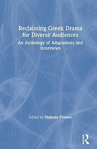 Reclaiming Greek Drama for Diverse Audiences: An Anthology of Adaptations and Interviews