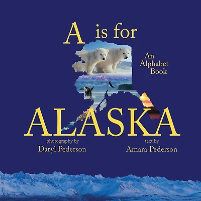 A Is For Alaska: An Alphabet Book