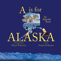 A Is For Alaska: An Alphabet Book
