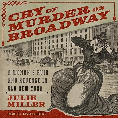 Cry of Murder on Broadway Lib/E: A Woman's Ruin and Revenge Old New York