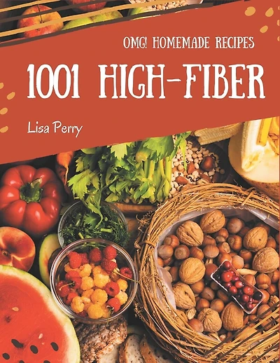 OMG! 1001 Homemade High-Fiber Recipes: Enjoy Everyday With Homemade High-Fiber Cookbook!