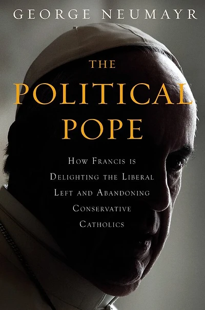 The Political Pope: How Pope Francis Is Delighting Liberal Left And Abandoning Conservatives