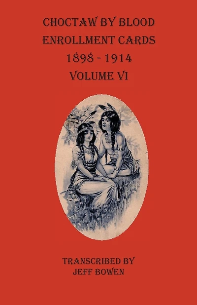 Choctaw By Blood Enrollment Cards 1898-1914 Volume Vi