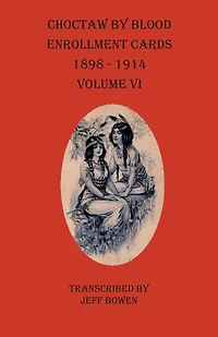 Choctaw By Blood Enrollment Cards 1898-1914 Volume Vi