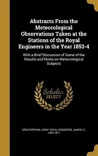 Abstracts From the Meteorological Observations Taken at Stations of Royal Engineers Year 1853-4