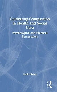 Cultivating Compassion Health and Social Care: Psychological Practical Perspectives