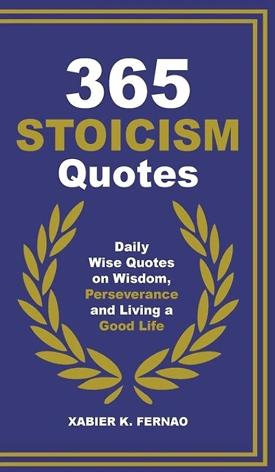 365 Stoicism Quotes: Daily Stoic Philosophies, Teachings And Disciplines For A Stronger Mind