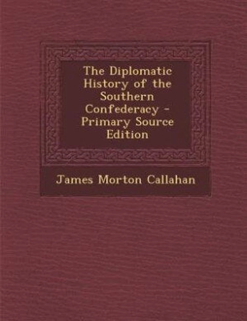 The Diplomatic History of the Southern Confederacy - Primary Source Edition