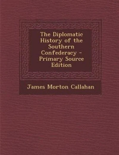 The Diplomatic History of the Southern Confederacy - Primary Source Edition