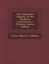 The Diplomatic History of the Southern Confederacy - Primary Source Edition