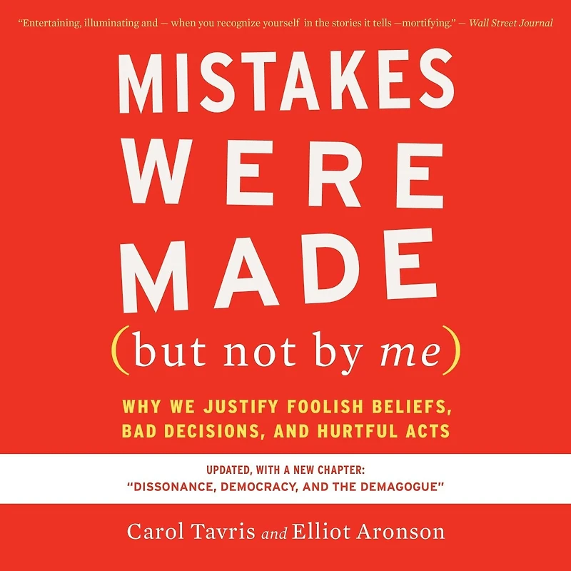 Mistakes Were Made (but Not By Me) Third Edition: Why We Justify Foolish Beliefs, Bad Decisions, and Hurtful Acts