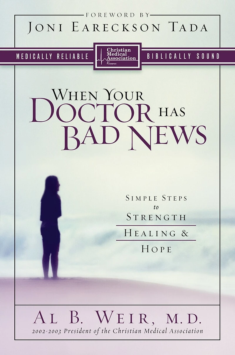 When Your Doctor Has Bad News: Simple Steps To Strength, Healing, And Hope