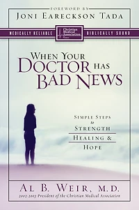 When Your Doctor Has Bad News: Simple Steps To Strength, Healing, And Hope