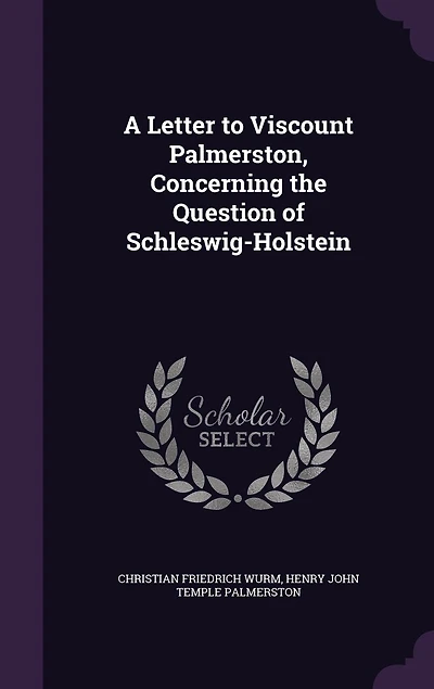 A Letter to Viscount Palmerston, Concerning the Question of Schleswig-Holstein (Classic Reprint)