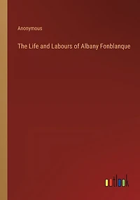The Life and Labours of Albany Fonblanque