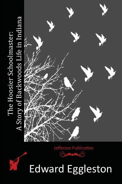 The Hoosier Schoolmaster: A Story of Backwoods Life in Indiana
